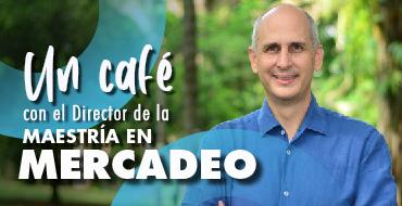Café con director de la Maestría en Mercadeo Café con director de la Maestría en Mercadeo