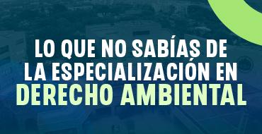 Conéctate y conoce sobre la Especialización en Derecho Ambiental Conéctate y conoce sobre la Especialización en Derecho Ambiental