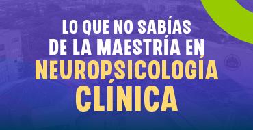 Conéctate y conoce sobre la Maestría en Neuropsicología Clínica Conéctate y conoce sobre la Maestría en Neuropsicología Clínica