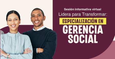 “Lidera para Transformar: Sesión Informativa Especialización en Gerencia Social”