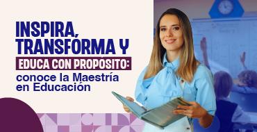 Sesión Informativa: “Inspira, transforma y educa con propósito: conoce la Maestría en Educación” Sesión Informativa: “Inspira, transforma y educa con propósito: conoce la Maestría en Educación”
