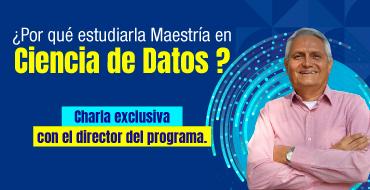 Impulsa tu potencial profesional participando en una charla exclusiva con el Director de la Maestría en Ciencia de Datos y descubre cómo la información puede convertirse en innovación e impacto.