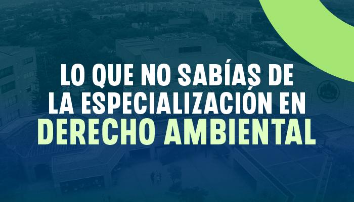 Conéctate y conoce sobre la Especialización en Derecho Ambiental Conéctate y conoce sobre la Especialización en Derecho Ambiental