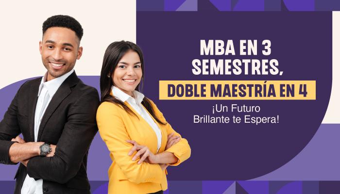 MBA en 3 Semestres + Doble Maestría en 4: ¡Un Futuro Brillante Te Espera! 