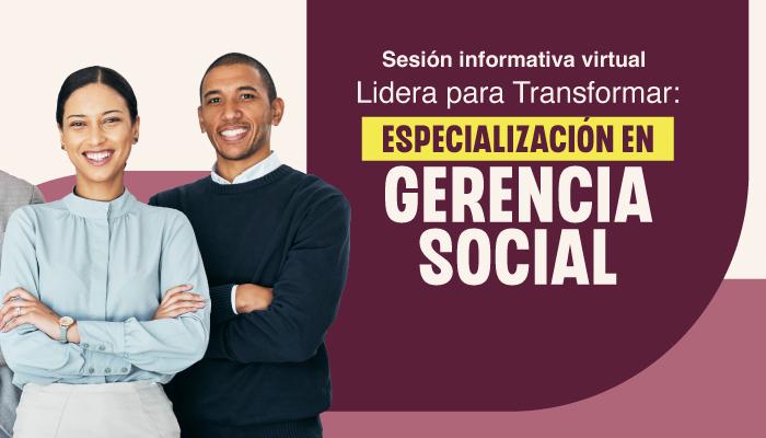 “Lidera para Transformar: Sesión Informativa Especialización en Gerencia Social”