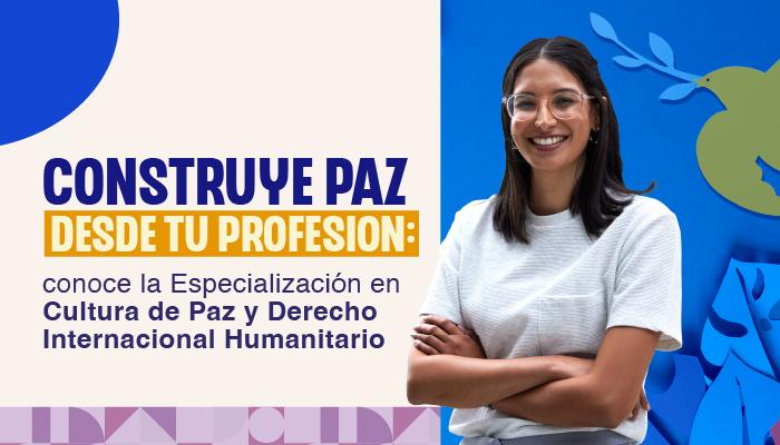 Construye paz desde tu profesión: conoce la Especialización en Cultura de Paz y Derecho Internacional Humanitario Construye paz desde tu profesión: conoce la Especialización en Cultura de Paz y Derecho Internacional Humanitario