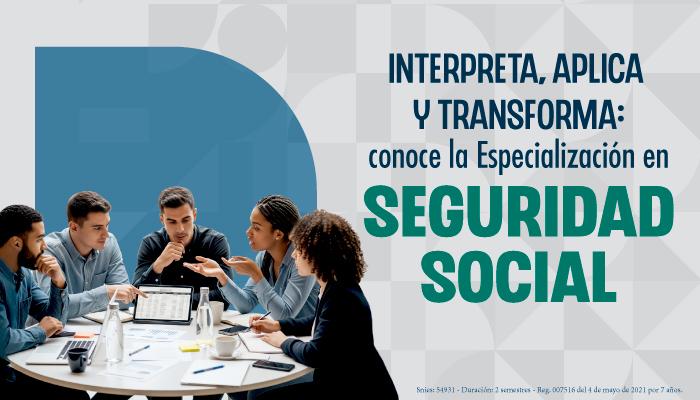 Sesión Informativa: “Interpreta, aplica y transforma: conoce la Especialización en Seguridad Social” Sesión Informativa: “Interpreta, aplica y transforma: conoce la Especialización en Seguridad Social”